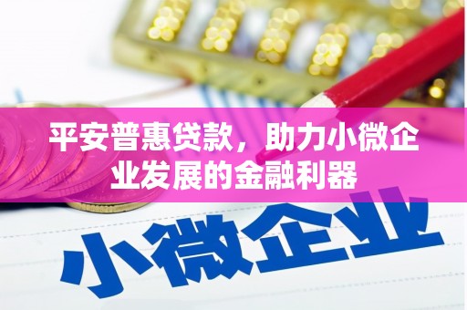 古坑平安普惠贷款，助力小微企业发展的金融利器