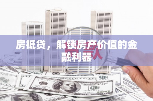 古坑房抵贷，解锁房产价值的金融利器