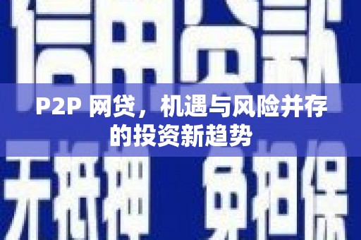 古坑P2P 网贷，机遇与风险并存的投资新趋势