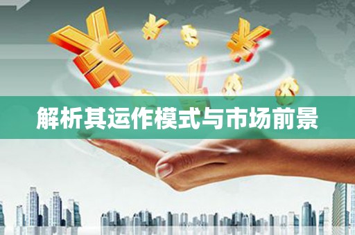 古坑解析其运作模式与市场前景