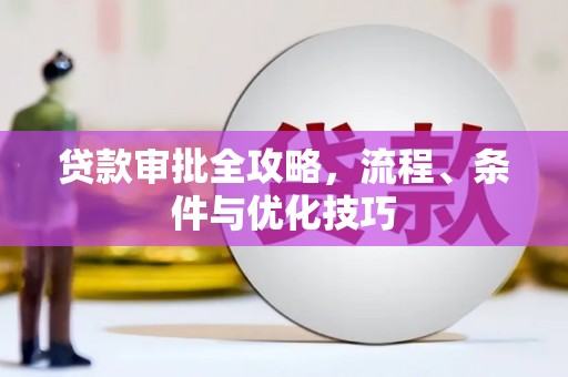 古坑贷款审批全攻略，流程、条件与优化技巧