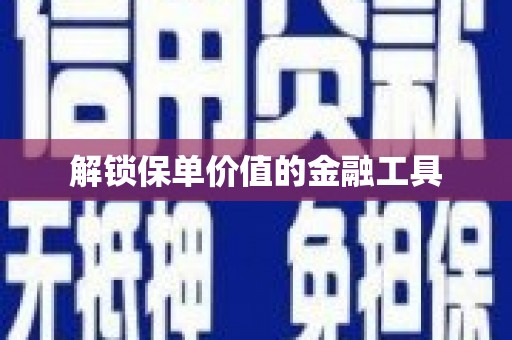 古坑解锁保单价值的金融工具