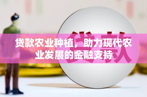古坑贷款农业种植，助力现代农业发展的金融支持